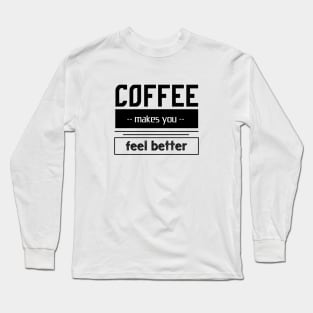 coffee makes you feel better - coffee addict Long Sleeve T-Shirt